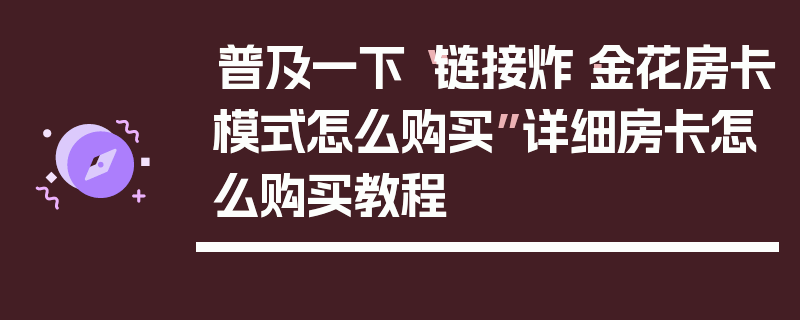 普及一下“链接炸·金花房卡模式怎么购买”详细房卡怎么购买教程