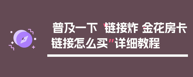 普及一下“链接炸·金花房卡链接怎么买”详细教程