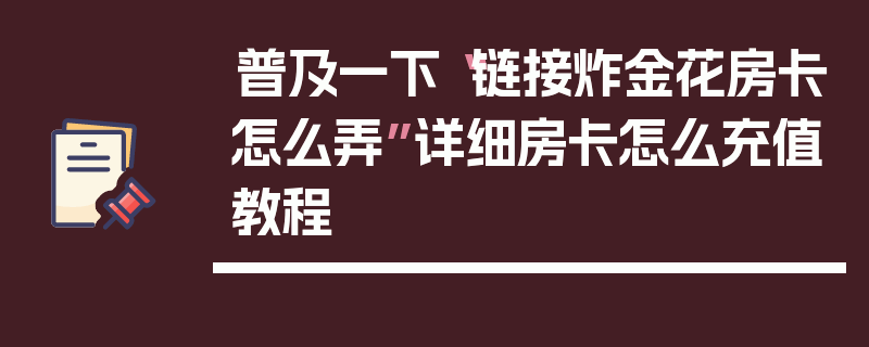 普及一下“链接炸金花房卡怎么弄”详细房卡怎么充值教程