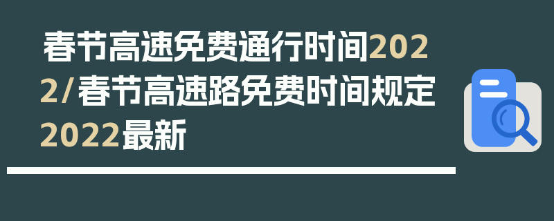春节高速免费通行时间2022/春节高速路免费时间规定2022最新