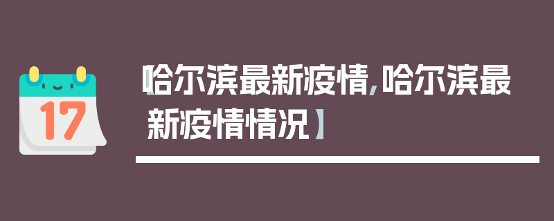 【哈尔滨最新疫情,哈尔滨最新疫情情况】