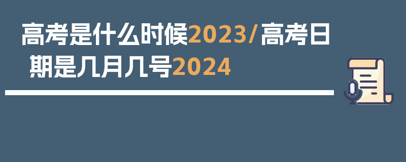 高考是什么时候2023/高考日期是几月几号2024