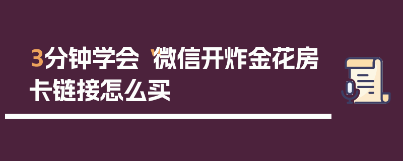 3分钟学会“微信开炸金花房卡链接怎么买