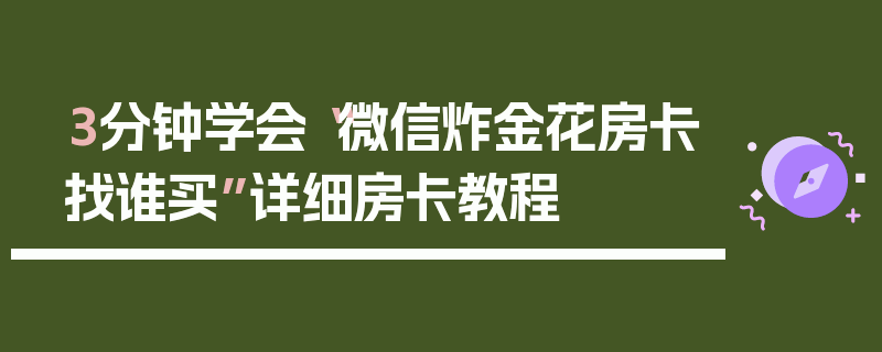 3分钟学会“微信炸金花房卡找谁买”详细房卡教程