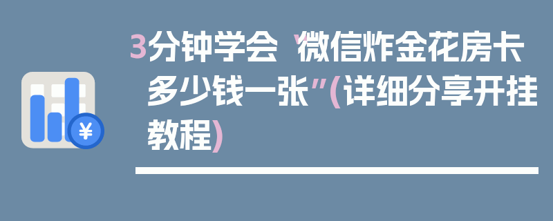 3分钟学会“微信炸金花房卡多少钱一张”(详细分享开挂教程)