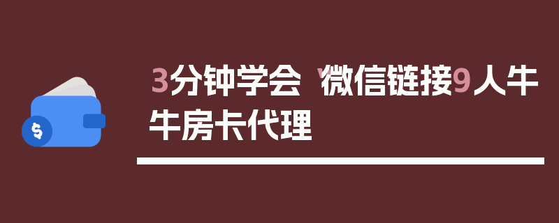 3分钟学会“微信链接9人牛牛房卡代理