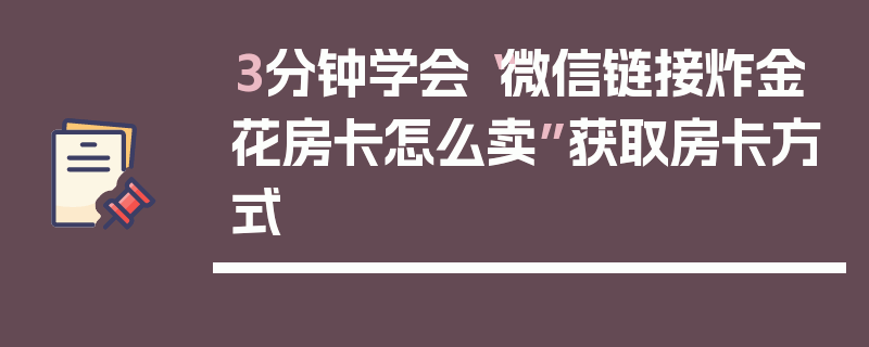 3分钟学会“微信链接炸金花房卡怎么卖”获取房卡方式
