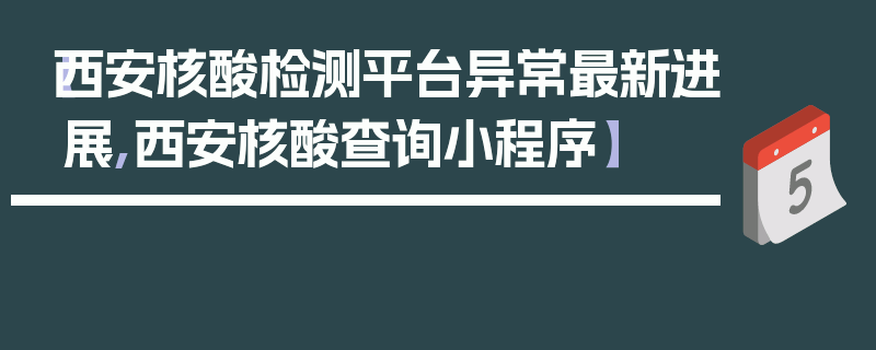 【西安核酸检测平台异常最新进展,西安核酸查询小程序】