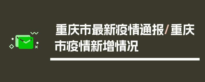 重庆市最新疫情通报/重庆市疫情新增情况