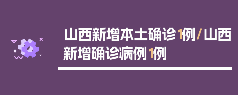 山西新增本土确诊1例/山西新增确诊病例1例
