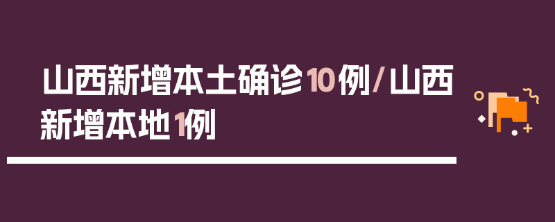 山西新增本土确诊10例/山西新增本地1例