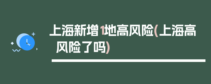 上海新增1地高风险(上海高风险了吗)