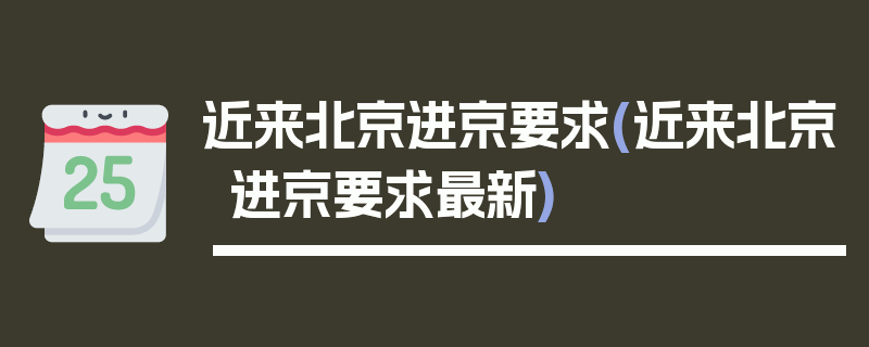 近来北京进京要求(近来北京进京要求最新)