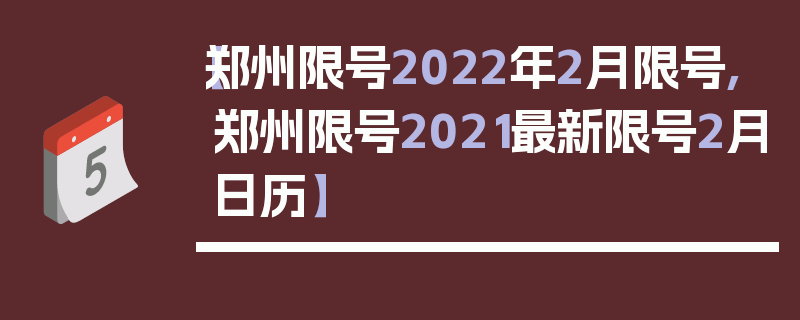【郑州限号2022年2月限号,郑州限号2021最新限号2月日历】