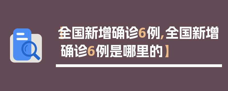 【全国新增确诊6例,全国新增确诊6例是哪里的】