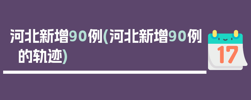 河北新增90例(河北新增90例的轨迹)