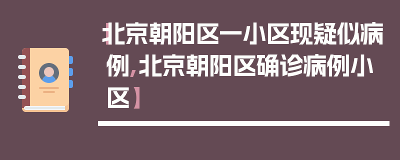 【北京朝阳区一小区现疑似病例,北京朝阳区确诊病例小区】
