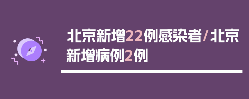 北京新增22例感染者/北京新增病例2例