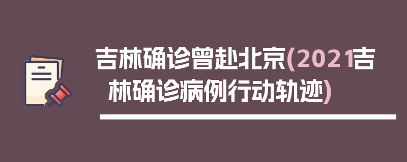 吉林确诊曾赴北京(2021吉林确诊病例行动轨迹)