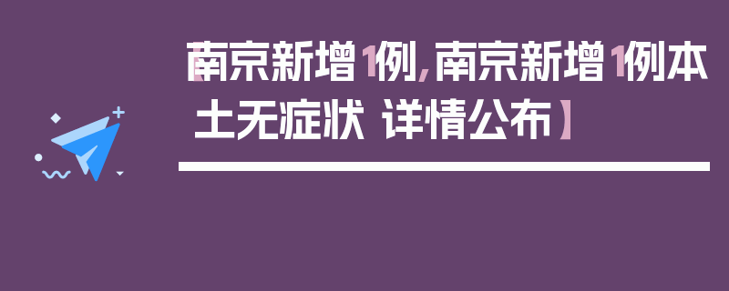 【南京新增1例,南京新增1例本土无症状 详情公布】