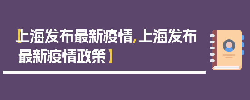 【上海发布最新疫情,上海发布最新疫情政策】