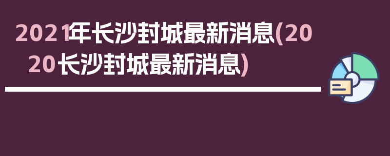 2021年长沙封城最新消息(2020长沙封城最新消息)
