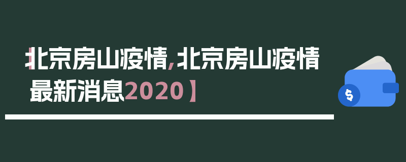 【北京房山疫情,北京房山疫情最新消息2020】