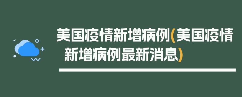美国疫情新增病例(美国疫情新增病例最新消息)
