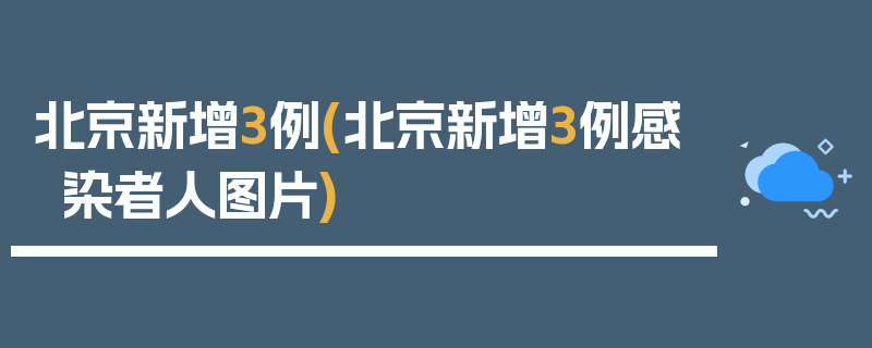 北京新增3例(北京新增3例感染者人图片)