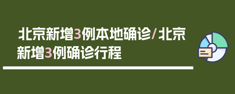 北京新增3例本地确诊/北京新增3例确诊行程