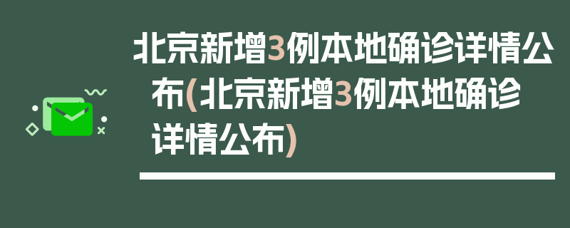 北京新增3例本地确诊详情公布(北京新增3例本地确诊 详情公布)