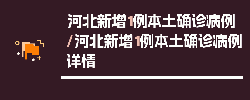 河北新增1例本土确诊病例/河北新增1例本土确诊病例详情