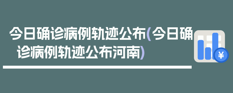 今日确诊病例轨迹公布(今日确诊病例轨迹公布河南)
