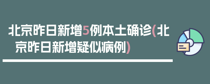 北京昨日新增5例本土确诊(北京昨日新增疑似病例)
