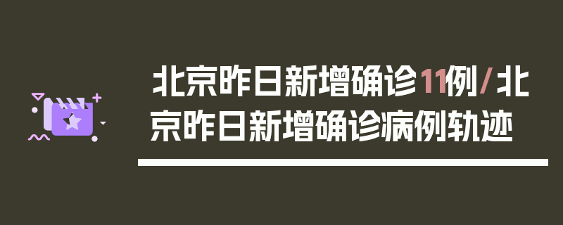 北京昨日新增确诊11例/北京昨日新增确诊病例轨迹