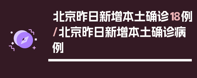 北京昨日新增本土确诊18例/北京昨日新增本土确诊病例