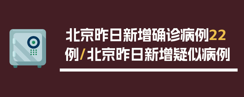 北京昨日新增确诊病例22例/北京昨日新增疑似病例