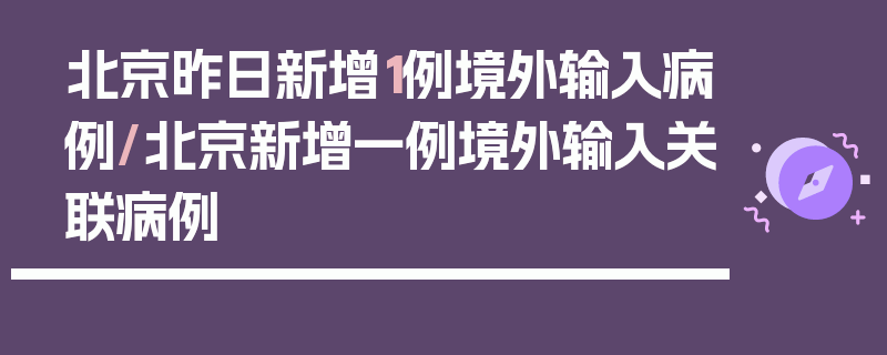 北京昨日新增1例境外输入病例/北京新增一例境外输入关联病例