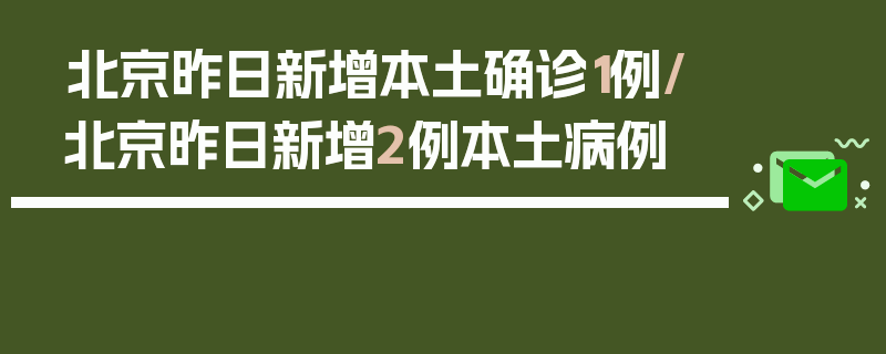 北京昨日新增本土确诊1例/北京昨日新增2例本土病例