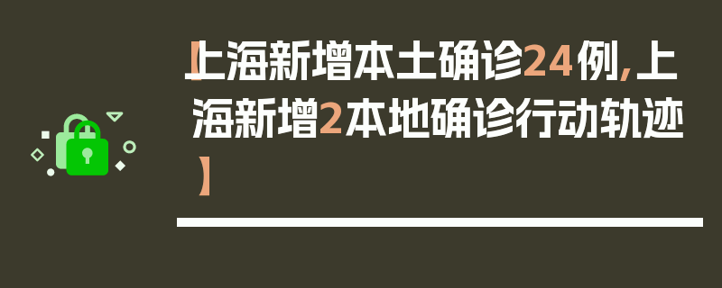 【上海新增本土确诊24例,上海新增2本地确诊行动轨迹】