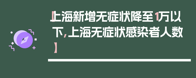 【上海新增无症状降至1万以下,上海无症状感染者人数】