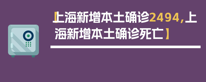 【上海新增本土确诊2494,上海新增本土确诊死亡】