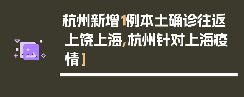 【杭州新增1例本土确诊往返上饶上海,杭州针对上海疫情】