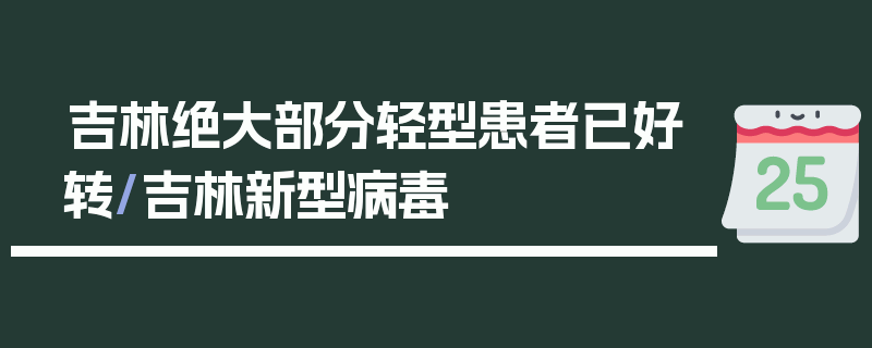 吉林绝大部分轻型患者已好转/吉林新型病毒