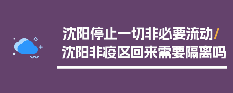 沈阳停止一切非必要流动/沈阳非疫区回来需要隔离吗