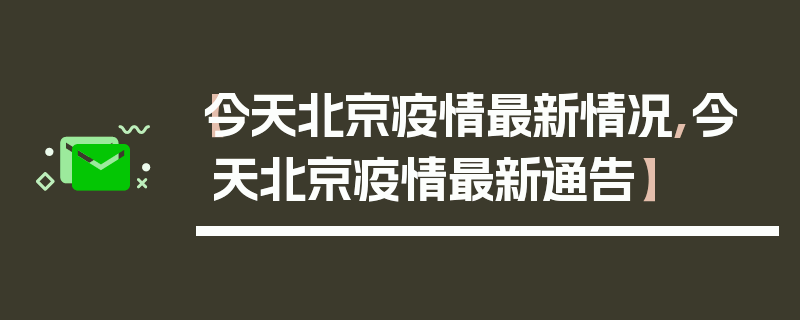 【今天北京疫情最新情况,今天北京疫情最新通告】