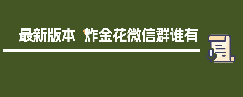 最新版本“炸金花微信群谁有
