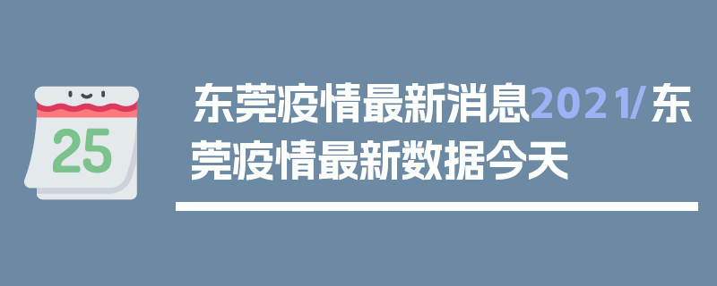 东莞疫情最新消息2021/东莞疫情最新数据今天