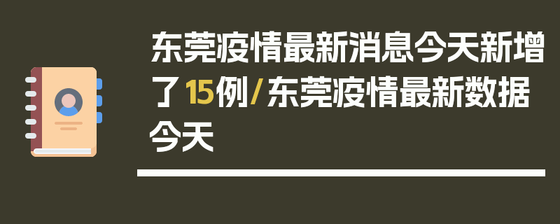 东莞疫情最新消息今天新增了15例/东莞疫情最新数据今天