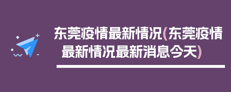 东莞疫情最新情况(东莞疫情最新情况最新消息今天)